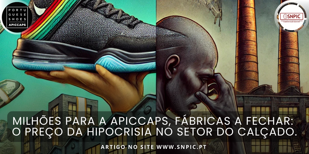 Milhões para a APICCAPS, Fábricas a Fechar: O Preço da Hipocrisia no Setor do Calçado.