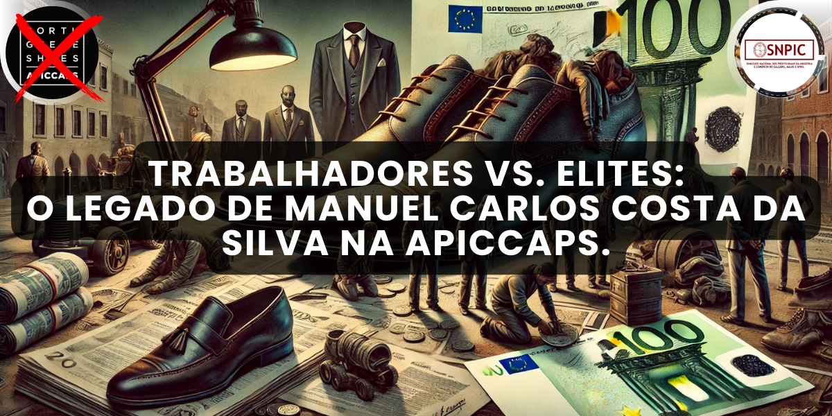 Trabalhadores Vs. Elites: O Legado de Manuel Carlos Costa da Silva na APICCAPS