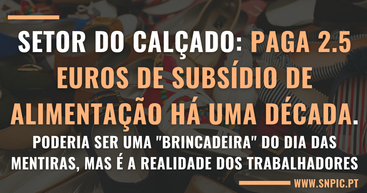 Subsídio de Alimentação de 2,5 Euros Há Uma Década - Uma Realidade Dura para os Trabalhadores do Calçado