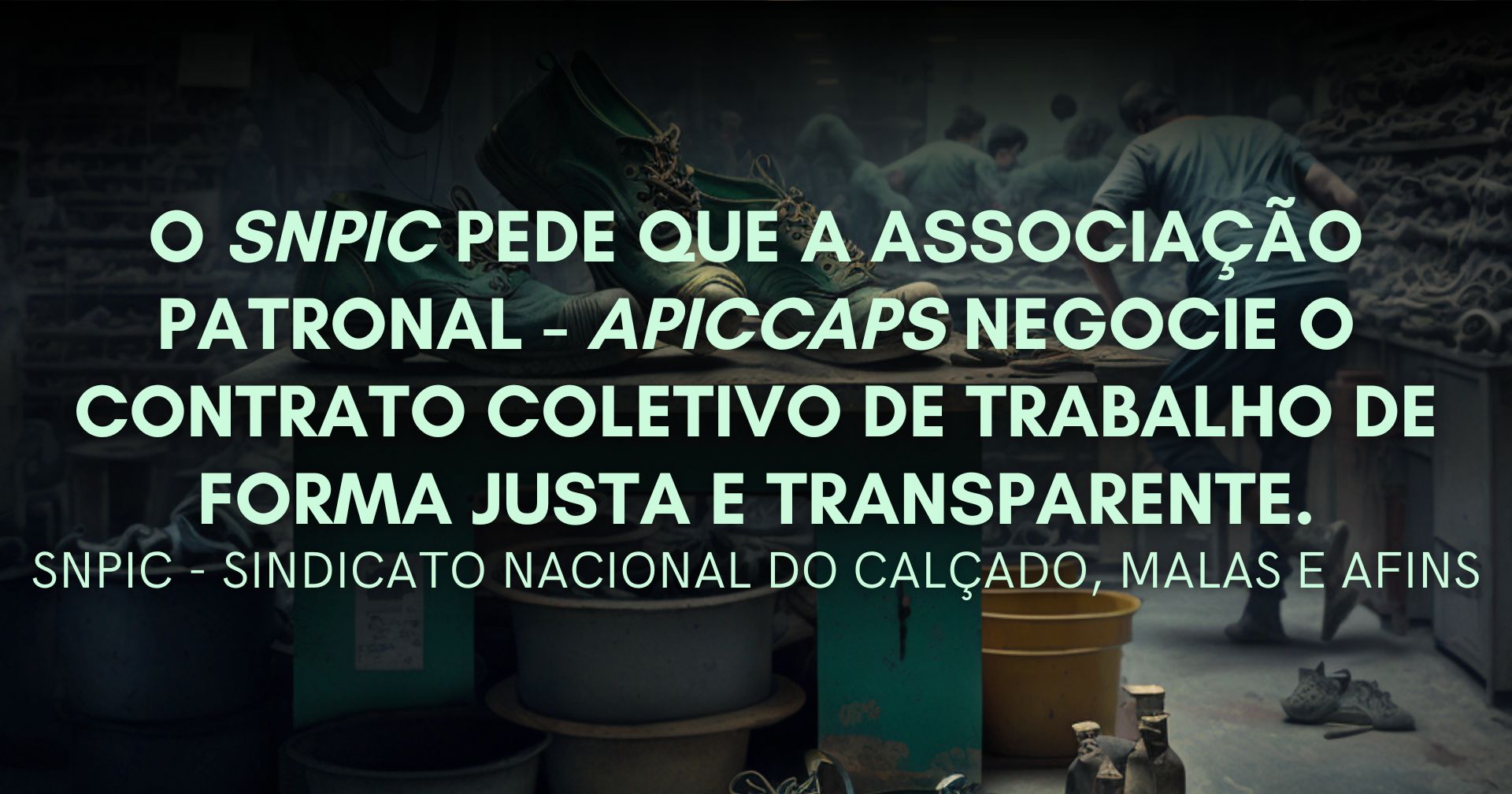 O Sindicato Nacional do Calçado pede que a associação patronal - APICCAPS negocie o contrato coletivo de trabalho de forma justa e transparente.