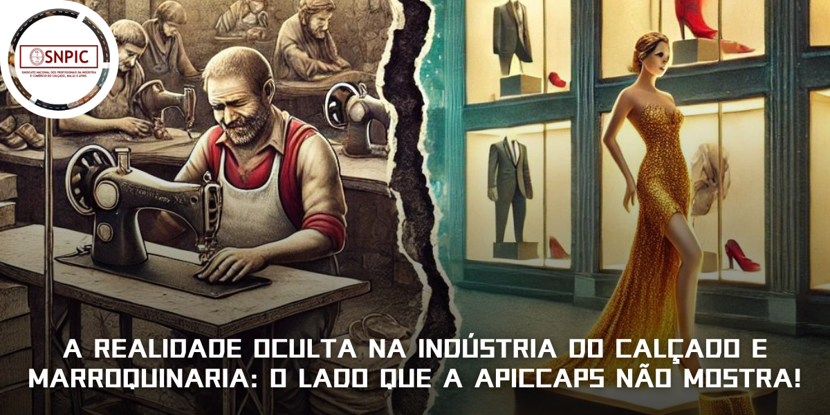 A Realidade Oculta na Indústria do Calçado e Marroquinaria: O Lado que a APICCAPS Não Mostra