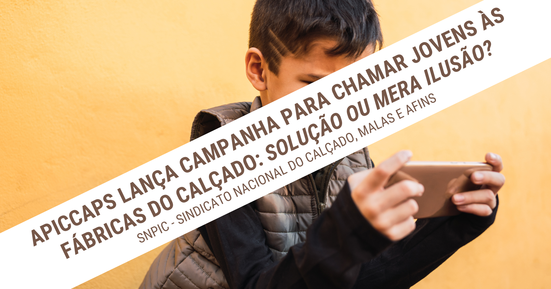 APICCAPS lança campanha para chamar jovens às fábricas do calçado: solução ou mera ilusão? - SNPIC